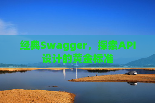 经典Swagger，探索API设计的黄金标准